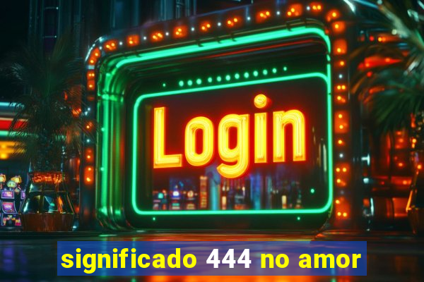 significado 444 no amor